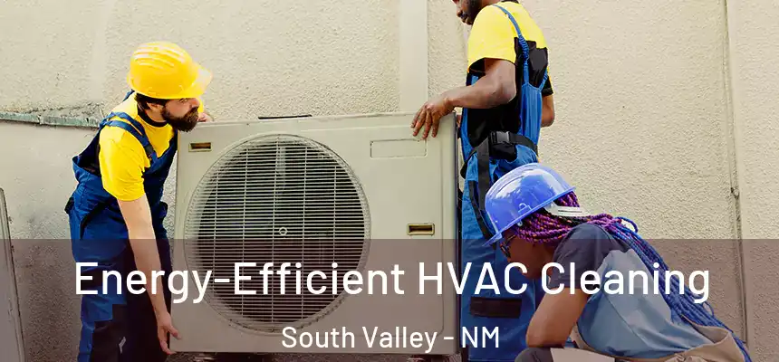  Energy-Efficient HVAC Cleaning South Valley - NM